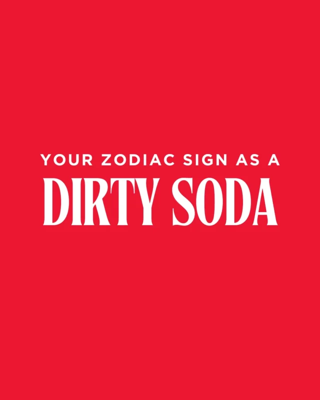 Not sure what to order? Let the stars decide
Your zodiac knows your taste better than you do, try your sign’s Dirty Soda and see if it’s written in the syrup 😉